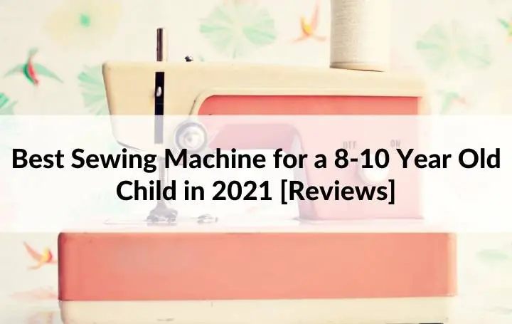 Best Sewing Machine for a 8-10 Year Old Child