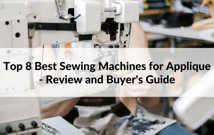 Top 8 Best Sewing Machines for Applique Review